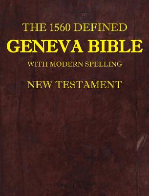 The 1560 Defined Geneva Bible: With Modern Spelling, New Testament By David L. Brown, James Krueger Cover Image