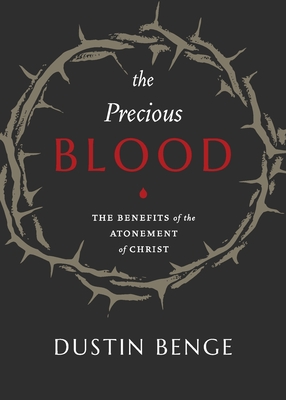 Precious Blood: The Benefits of the Atonement of Christ By Dustin Benge Cover Image