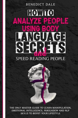 How to Analyze People Using Body Language Secrets and Speed-Reading People: The Only Master Guide to Learn Manipulation, Emotional Intelligence, Persu Cover Image