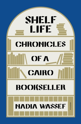 Shelf Life: Chronicles of a Cairo Bookseller By Nadia Wassef Cover Image