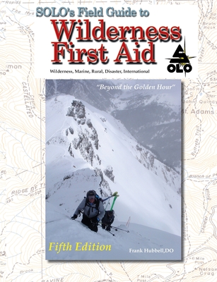 SOLO Field Guide to Wilderness First Aid, 5th ed By T. B. R. Walsh (Illustrator), Frank Hubbell Cover Image