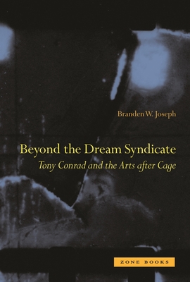 Beyond the Dream Syndicate: Tony Conrad and the Arts After Cage Cover Image