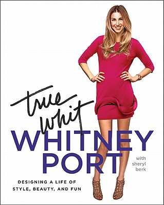 True Whit: Designing a Life of Style, Beauty, and Fun By Whitney Port Cover Image