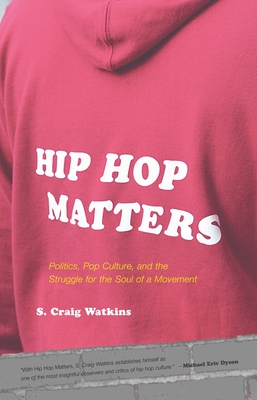 Hip Hop Matters: Politics, Pop Culture, and the Struggle for the Soul of a Movement By S. Craig Watkins Cover Image