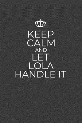 Keep Calm And Let Lola Handle It: 6 x 9 Notebook for a Beloved Grandparent By Gifts of Four Printing Cover Image