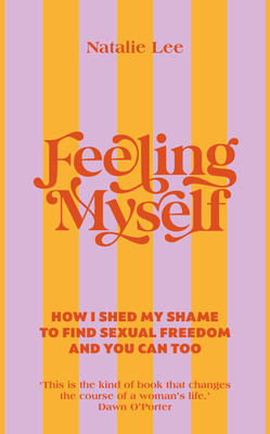 Feeling Myself: How I shed my shame to find sexual freedom and you can too Cover Image