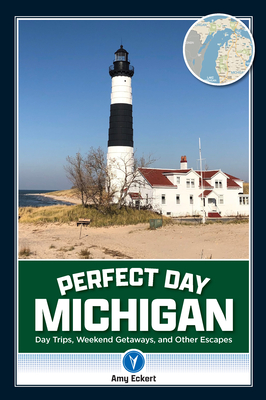 Perfect Day Michigan: Day Trips, Weekend Getaways, and Other Escapes By Amy Eckert Cover Image