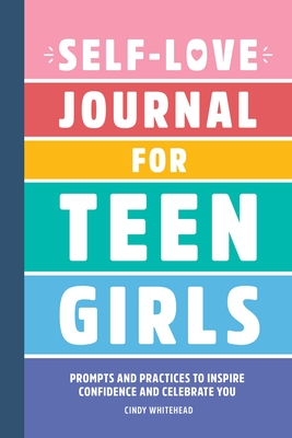 Self-Love Journal for Teen Girls: Prompts and Practices to Inspire Confidence and Celebrate You By Cindy Whitehead Cover Image