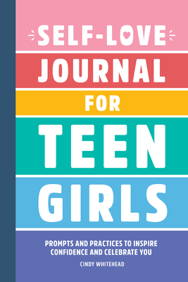 Self-Love Journal for Teen Girls: Prompts and Practices to Inspire Confidence and Celebrate You Cover Image