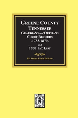 Greene County, Tennessee Guardians and Orphans Court Records 1783-1870 and 1830 Tax List. (Paperback) | Murder By The Book Greene County, Tennessee Guardians and Orphans Court Records 1783-1870 and 1830 Tax List. (Paperback) | Murder By The Book
