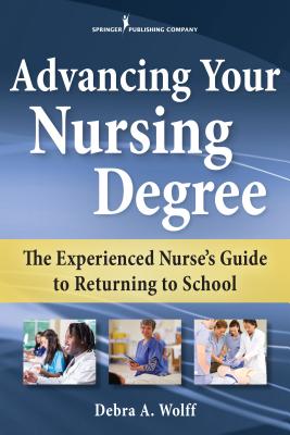 Advancing Your Nursing Degree: The Experienced Nurse's Guide to Returning to School Cover Image