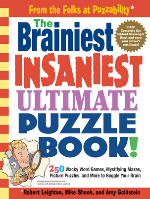 The Brainiest Insaniest Ultimate Puzzle Book!: 250 Wacky Word Games, Mystifying Mazes, Picture Puzzles, and More to Boggle Your Brain By Mike Shenk, Amy Goldstein, Robert Leighton Cover Image