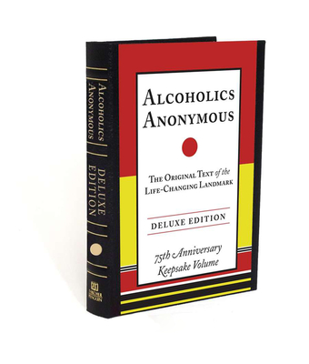 Alcoholics Anonymous: The Original Text of the Life-Changing Landmark, Deluxe Edition By Bill W. Cover Image