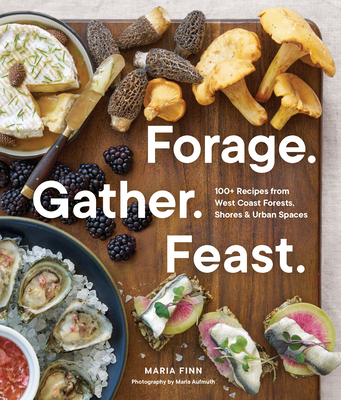 Forage. Gather. Feast.: 100+ Recipes from West Coast Forests, Shores, and Urban Spaces Cover Image