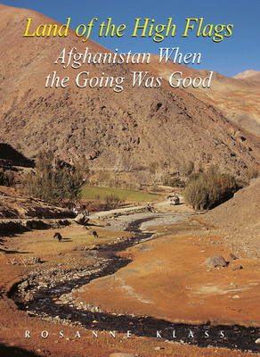 Land of the High Flags: Afghanistan When the Going was Good Cover Image