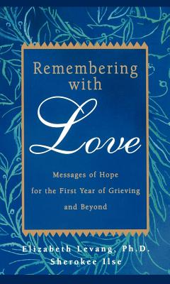 Remembering with Love: Messages of Hope for the First Year of Grieving and Beyond By Elizabeth Levang, Sherokee Ilse Cover Image