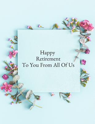 Happy Retirement To You From All of Us: Message Book, Keepsake Memory Book, Wishes For Family and Friends to Write In, Guestbook For Retirement With G Cover Image