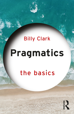 Pragmatics: The Basics By Billy Clark Cover Image