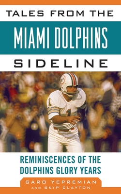 Tales from the Miami Dolphins Sideline: Reminiscences of the Dolphins Glory Years (Tales from the Team) Cover Image