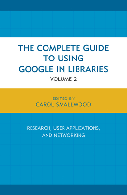 The Complete Guide to Using Google in Libraries: Research, User Applications, and Networking, Volume 2 Cover Image