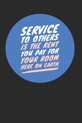 Service to Others Is the Rent You Pay For Your Room Here on Earth: Volunteering Notebook (Personalized Gift for Volunteers) Cover Image