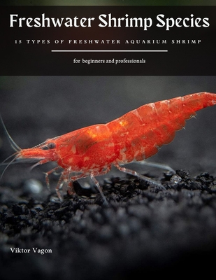 Freshwater Shrimp Species: 15 Types Of Freshwater Aquarium Shrimp By Viktor Vagon Cover Image