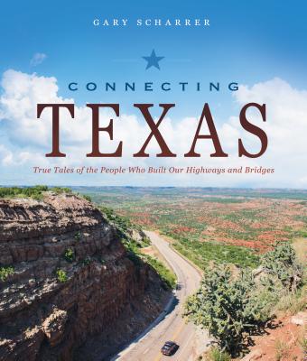 Connecting Texas: True Tales of the People Who Built Our Highways and Bridges By Gary Scharrer Cover Image