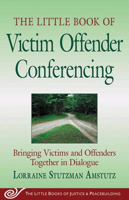 The Little Book of Victim Offender Conferencing: Bringing Victims and Offenders Together in Dialogue (Justice and Peacebuilding) Cover Image