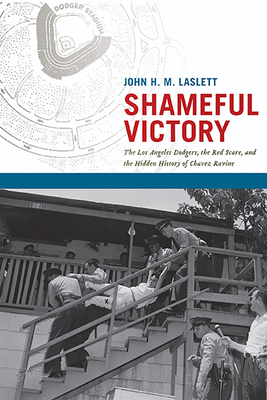Shameful Victory: The Los Angeles Dodgers, the Red Scare, and the Hidden History of Chavez Ravine By John H. M. Laslett Cover Image