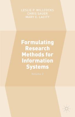 Formulating Research Methods for Information Systems: Volume 2 By Chris Sauer (Editor), Leslie P. Willcocks (Editor), Mary C. Lacity (Editor) Cover Image