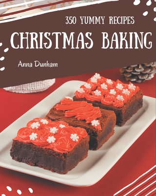 350 Yummy Christmas Baking Recipes: Best-ever Yummy Christmas Baking Cookbook for Beginners Cover Image