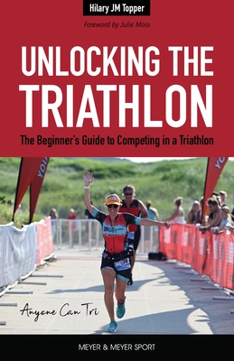 Unlocking the Triathlon: The Beginner's Guide to Competing in a Triathlon--Anyone Can Tri By Topper Hilary Jm Cover Image