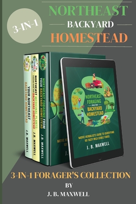 Northeast Backyard Homestead 3-In-1 Forager's Collection: Your Northeast Backyard Homestead + Northeast Foraging + Northeast Medicinal Plants - The #1 Cover Image