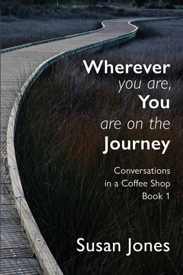 Wherever You Are, You Are On The Journey: Conversations in a Coffee Shop Book 1 Cover Image