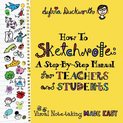How To Sketchnote: A Step-by-Step Manual for Teachers and Students By Sylvia Duckworth Cover Image