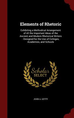 Elements of Rhetoric: Exhibiting a Methodical Arrangement of All the Important Ideas of the Ancient and Modern Rhetorical Writers: Designed Cover Image