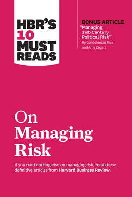 Hbr's 10 Must Reads on Managing Risk (with Bonus Article Managing 21st-Century Political Risk by Condoleezza Rice and Amy Zegart) By Harvard Business Review, Robert S. Kaplan, Condoleezza Rice Cover Image