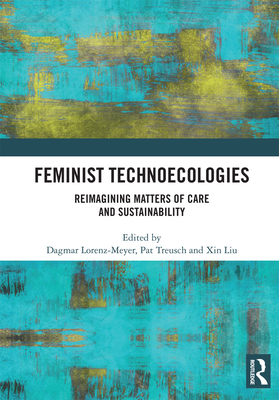 Feminist Technoecologies: Reimagining Matters of Care and Sustainability Cover Image