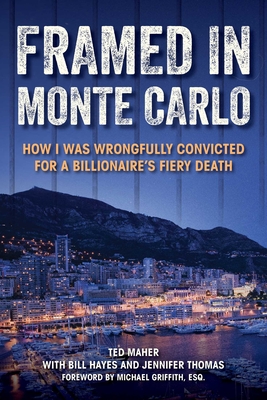Framed in Monte Carlo: How I Was Wrongfully Convicted for a Billionaire's Fiery Death By Ted Maher, Bill Hayes, Jennifer Thomas, Michael Griffith, Esq. (Foreword by) Cover Image