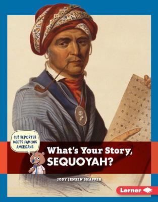 What's Your Story, Sequoyah? (Cub Reporter Meets Famous Americans)