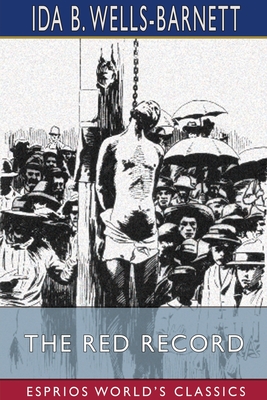 The Red Record (Esprios Classics): Tabulated Statistics and Alleged Causes of Lynching in the United States