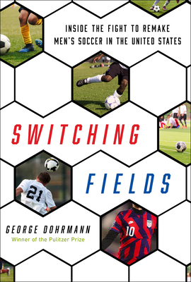 Switching Fields: Inside the Fight to Remake Men's Soccer in the United States By George Dohrmann Cover Image