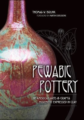 Pewabic Pottery: The American Arts and Crafts Movement Expressed in Clay By Thomas W. Brunk, Martin Eidelberg (Foreword by) Cover Image