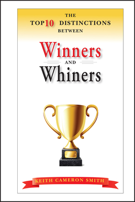 The Top 10 Distinctions Between Winners and Whiners By Keith Cameron Smith Cover Image