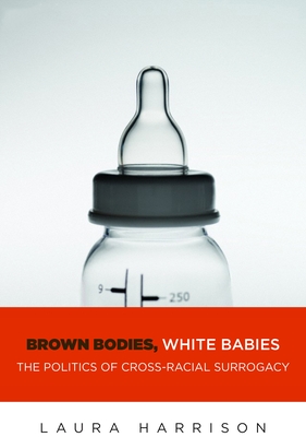 Brown Bodies, White Babies: The Politics of Cross-Racial Surrogacy (Intersections #9) Cover Image