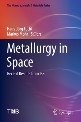 Metallurgy in Space: Recent Results from ISS (Minerals) By Hans-Jörg Fecht (Editor), Markus Mohr (Editor) Cover Image