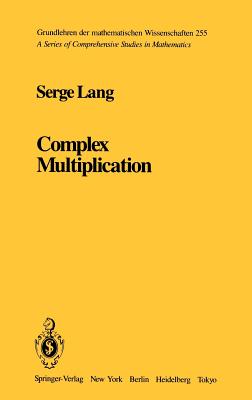 Complex Multiplication (Grundlehren Der Mathematischen Wissenschaften #255)