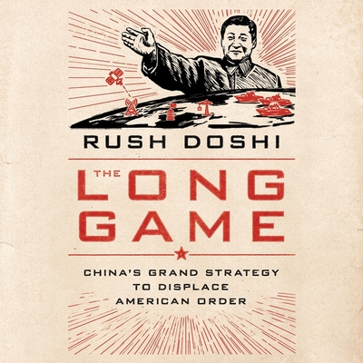 The Long Game: China's Grand Strategy to Displace American Order By Rush Doshi, Kyle Tait (Read by) Cover Image