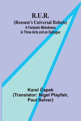 R.U.R. (Rossum's Universal Robots); A Fantastic Melodrama in Three Acts and an Epilogue Cover Image