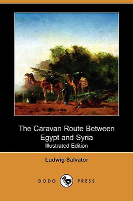 The Caravan Route Between Egypt and Syria (Illustrated Edition) (Dodo Press) Cover Image